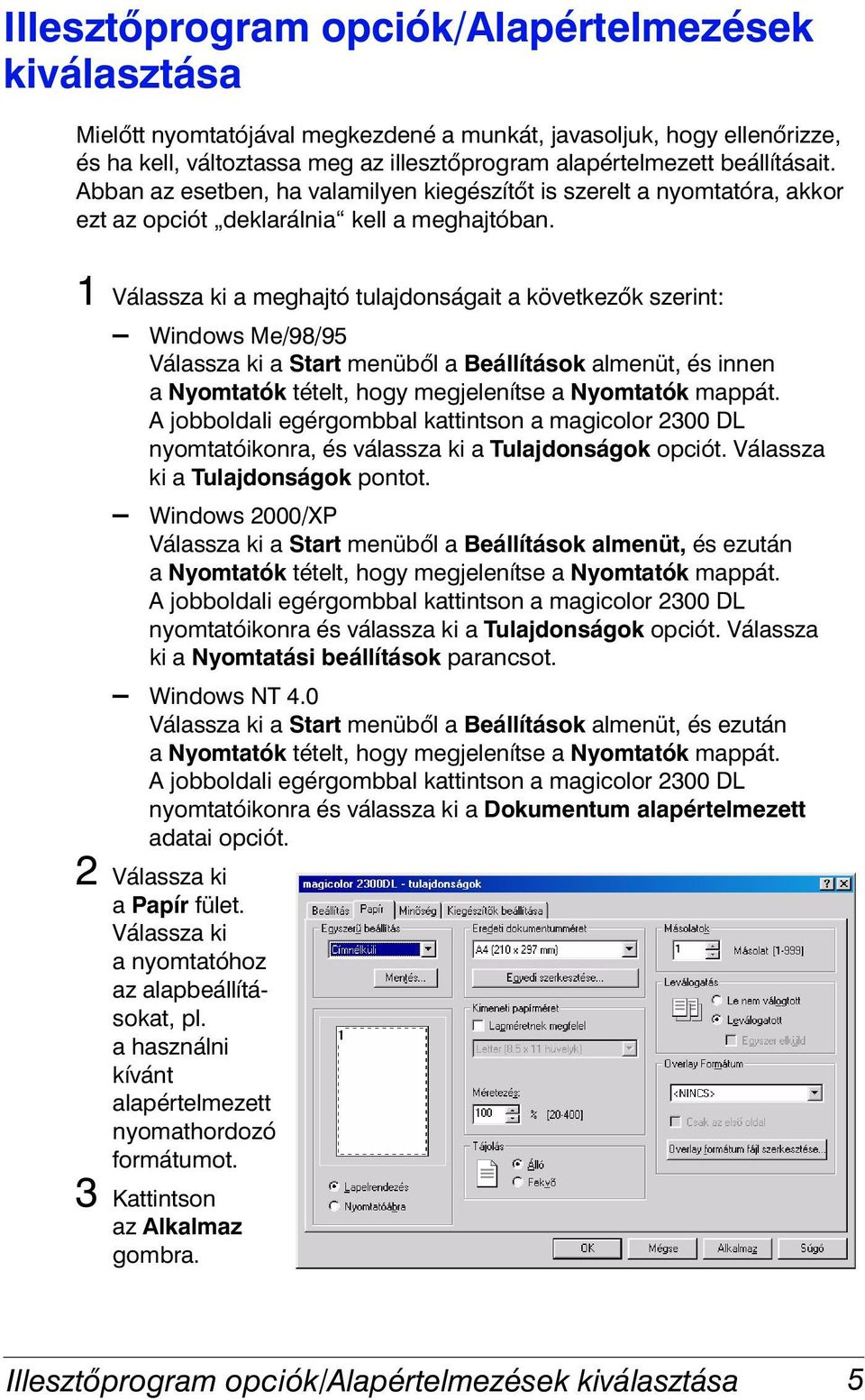 1 Válassza ki a meghajtó tulajdonságait a következők szerint: Windows Me/98/95 Válassza ki a Start menüből a Beállítások almenüt, és innen a Nyomtatók tételt, hogy megjelenítse a Nyomtatók mappát.