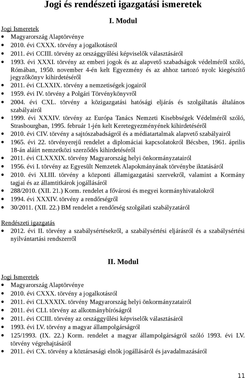 november 4-én kelt Egyezmény és az ahhoz tartozó nyolc kiegészítő jegyzőkönyv kihirdetéséről 2011. évi CLXXIX. törvény a nemzetiségek jogairól 1959. évi IV. törvény a Polgári Törvénykönyvről 2004.