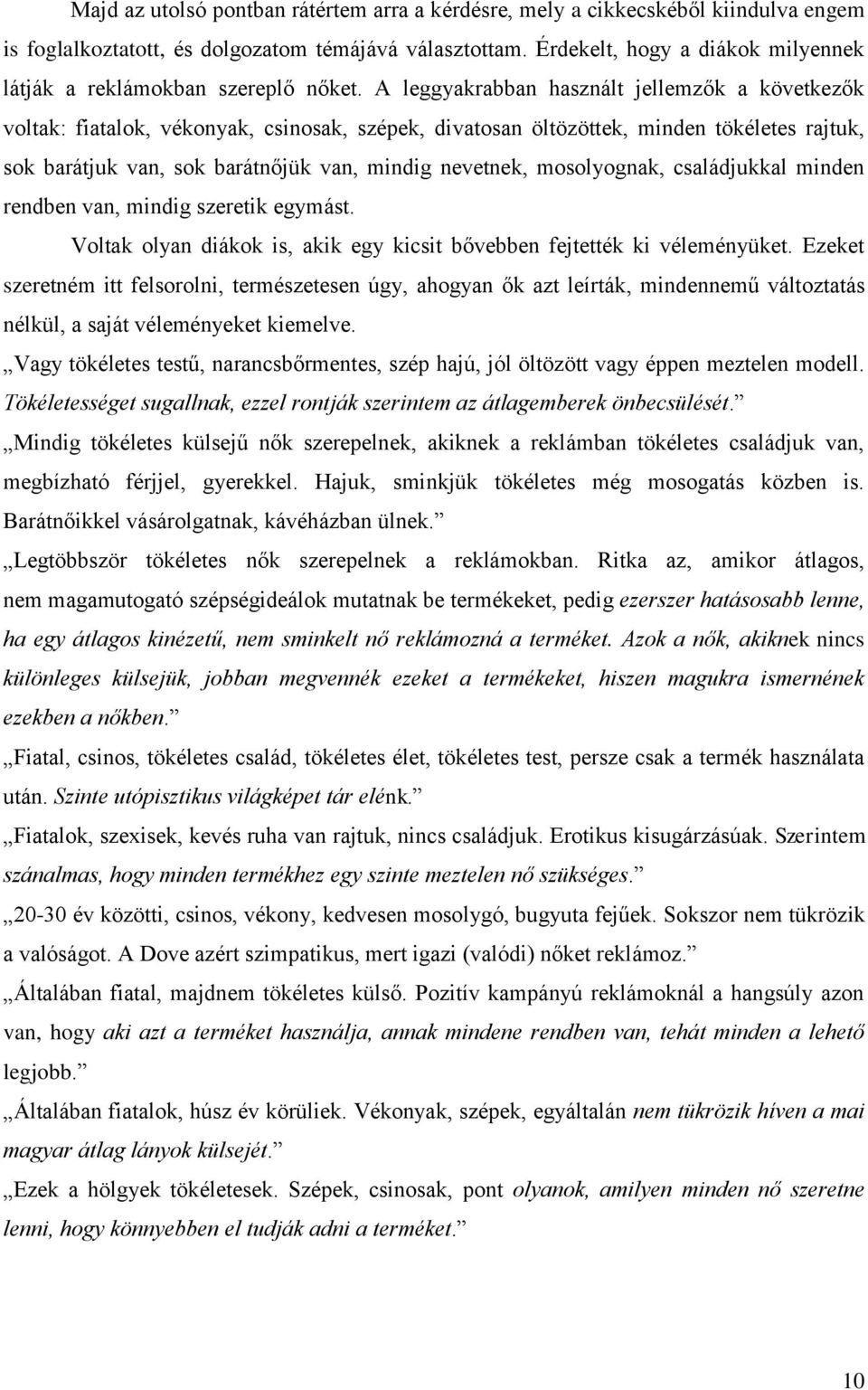 A leggyakrabban használt jellemzők a következők voltak: fiatalok, vékonyak, csinosak, szépek, divatosan öltözöttek, minden tökéletes rajtuk, sok barátjuk van, sok barátnőjük van, mindig nevetnek,