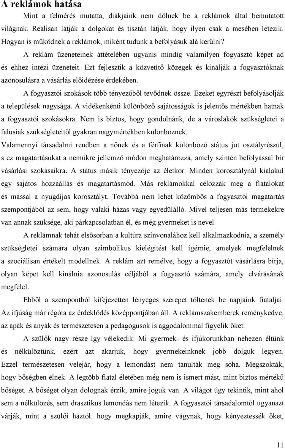 Ezt fejlesztik a közvetítő közegek és kínálják a fogyasztóknak azonosulásra a vásárlás előidézése érdekében. A fogyasztói szokások több tényezőből tevődnek össze.