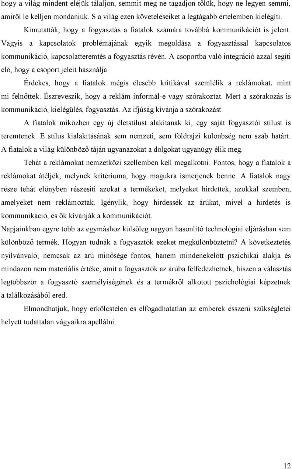 Vagyis a kapcsolatok problémájának egyik megoldása a fogyasztással kapcsolatos kommunikáció, kapcsolatteremtés a fogyasztás révén.