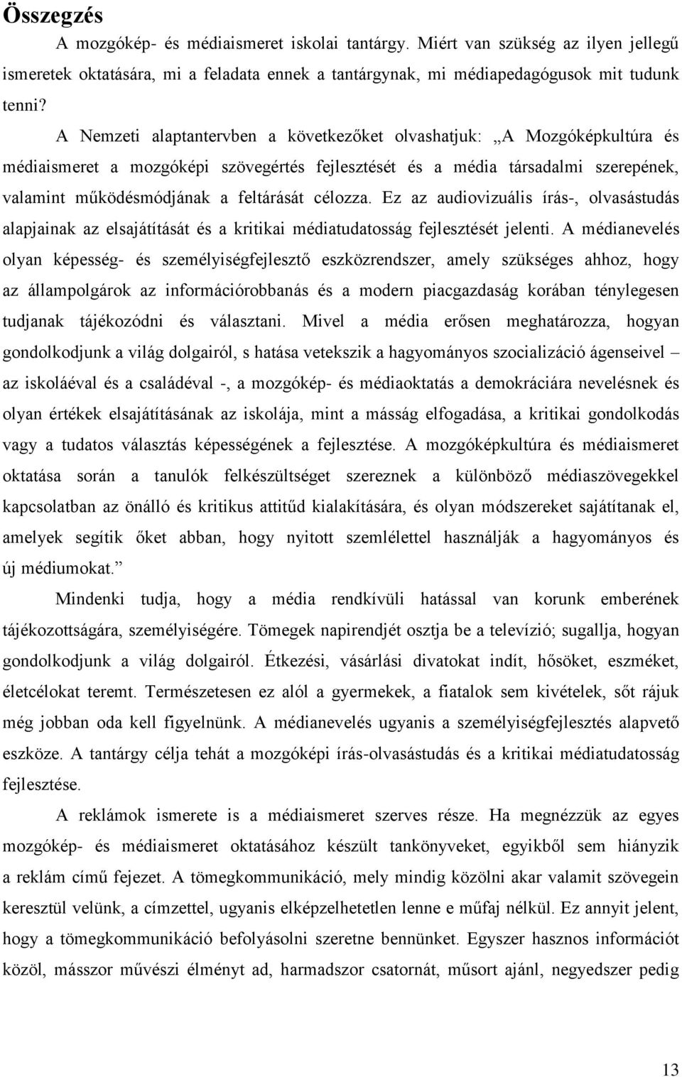 célozza. Ez az audiovizuális írás-, olvasástudás alapjainak az elsajátítását és a kritikai médiatudatosság fejlesztését jelenti.