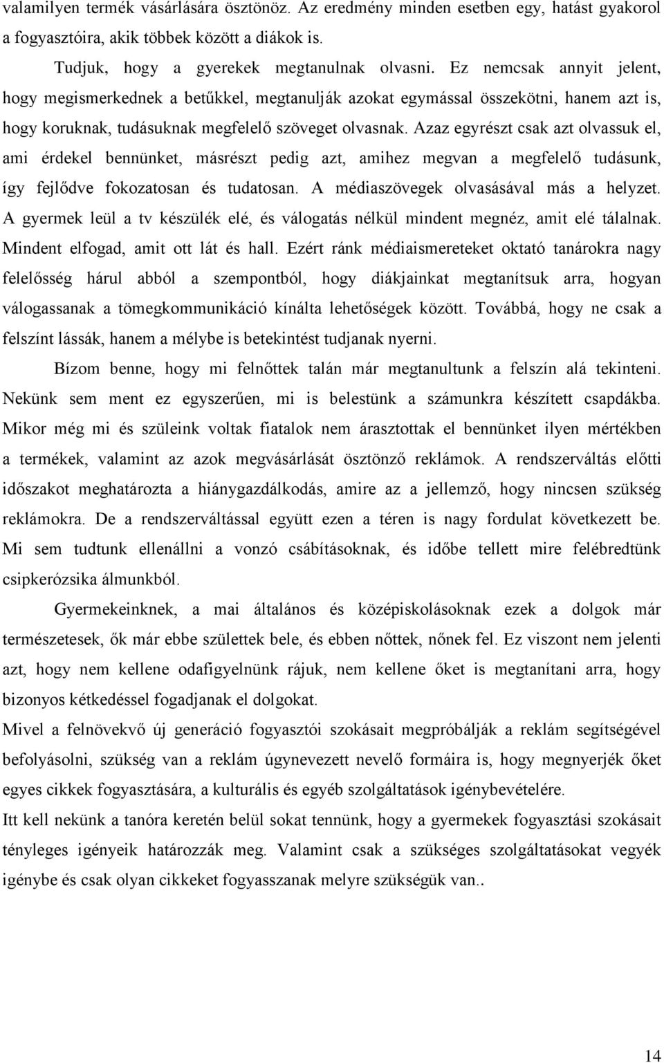 Azaz egyrészt csak azt olvassuk el, ami érdekel bennünket, másrészt pedig azt, amihez megvan a megfelelő tudásunk, így fejlődve fokozatosan és tudatosan. A médiaszövegek olvasásával más a helyzet.