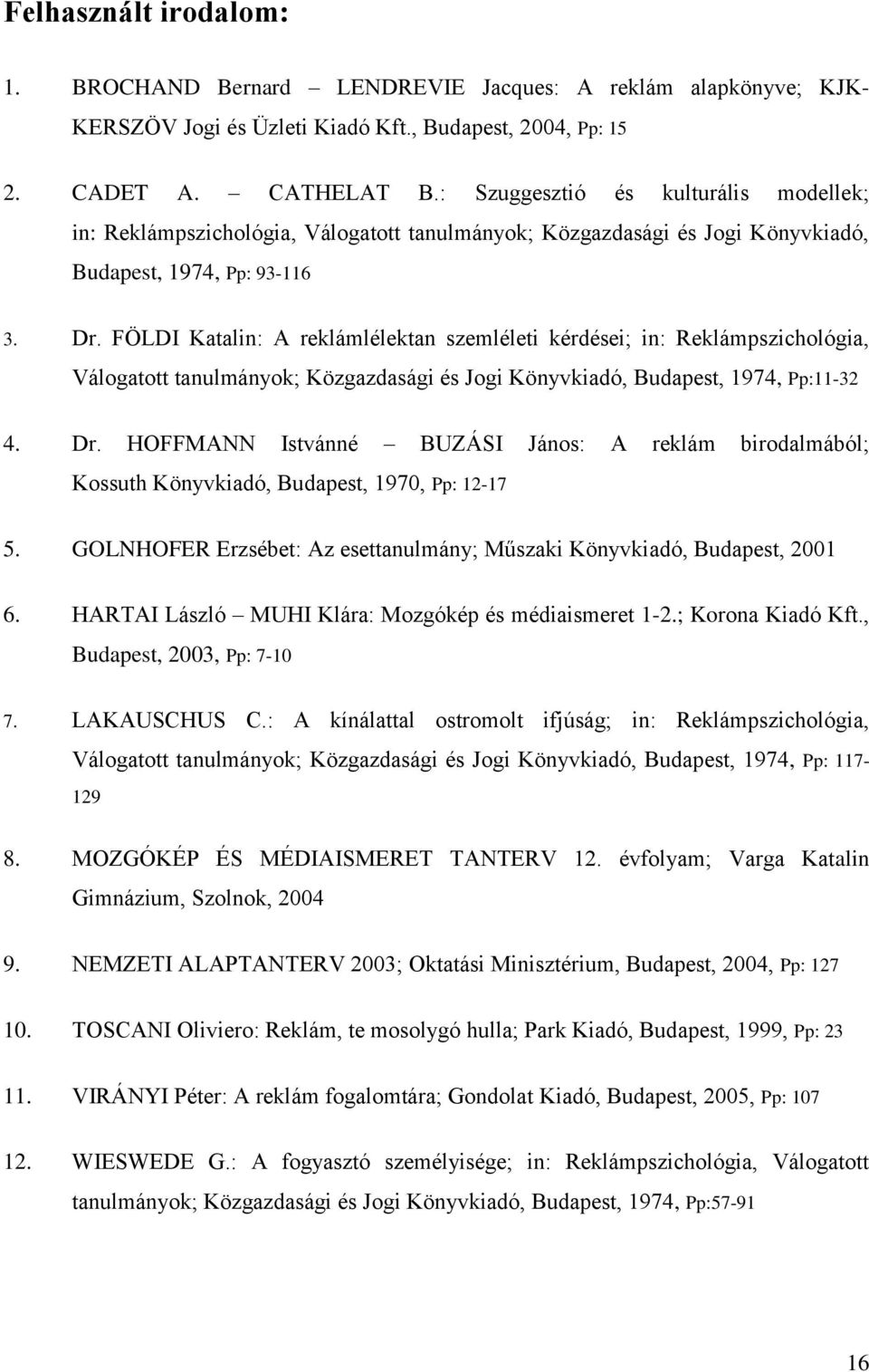 FÖLDI Katalin: A reklámlélektan szemléleti kérdései; in: Reklámpszichológia, Válogatott tanulmányok; Közgazdasági és Jogi Könyvkiadó, Budapest, 1974, Pp:11-32 4. Dr.