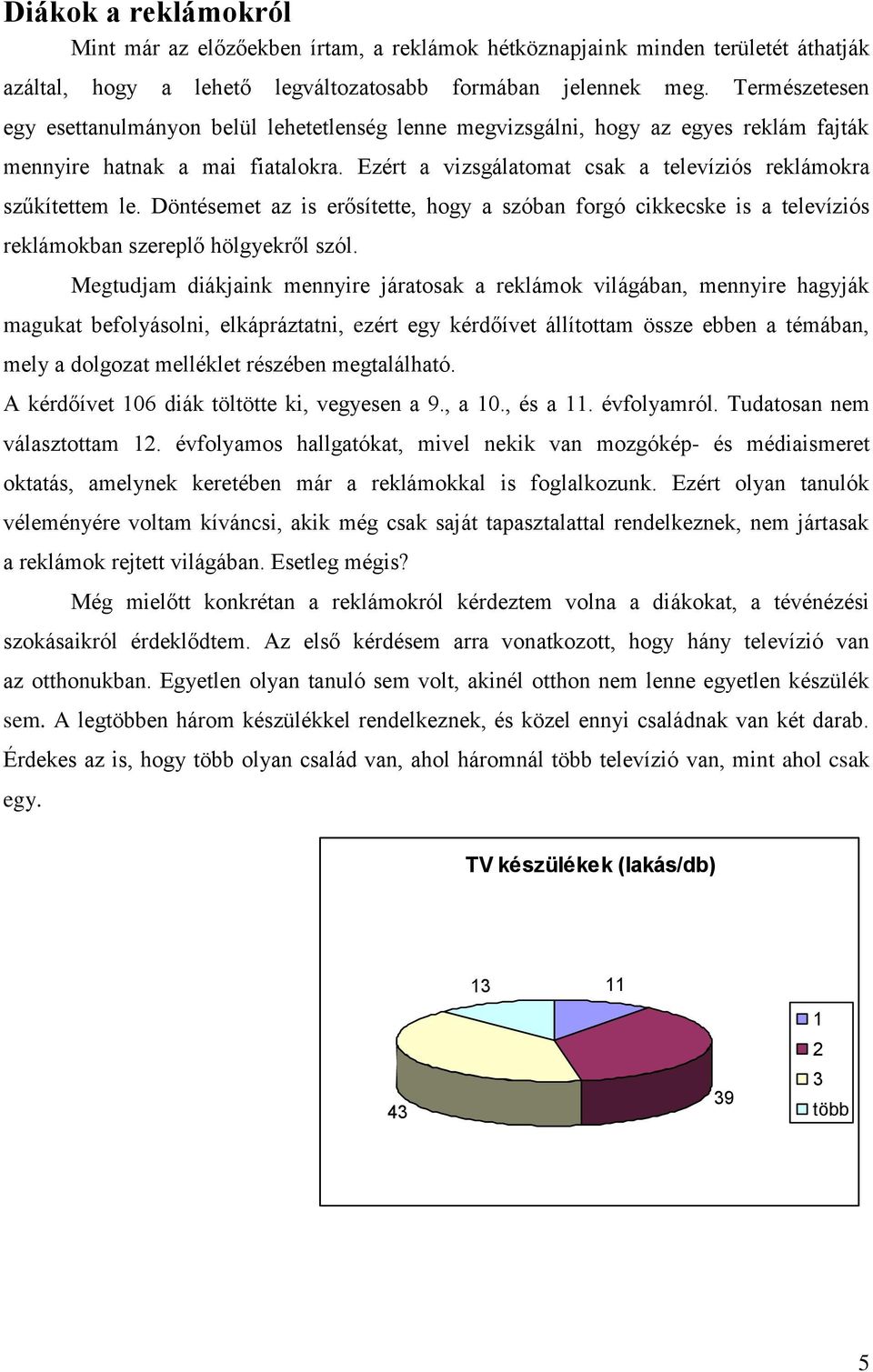Ezért a vizsgálatomat csak a televíziós reklámokra szűkítettem le. Döntésemet az is erősítette, hogy a szóban forgó cikkecske is a televíziós reklámokban szereplő hölgyekről szól.