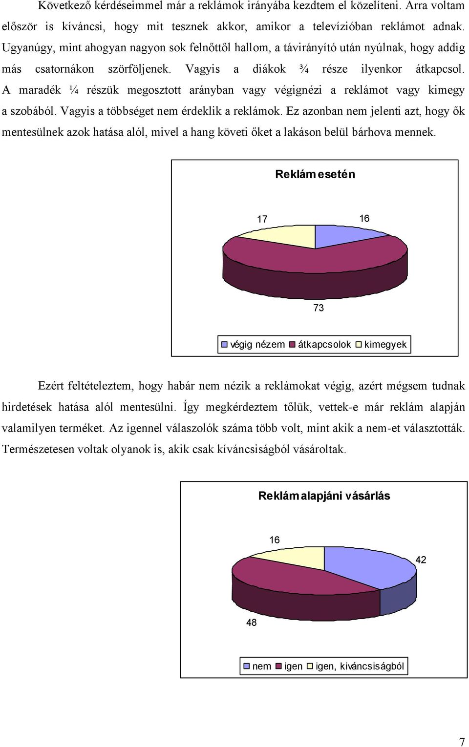 A maradék ¼ részük megosztott arányban vagy végignézi a reklámot vagy kimegy a szobából. Vagyis a többséget nem érdeklik a reklámok.
