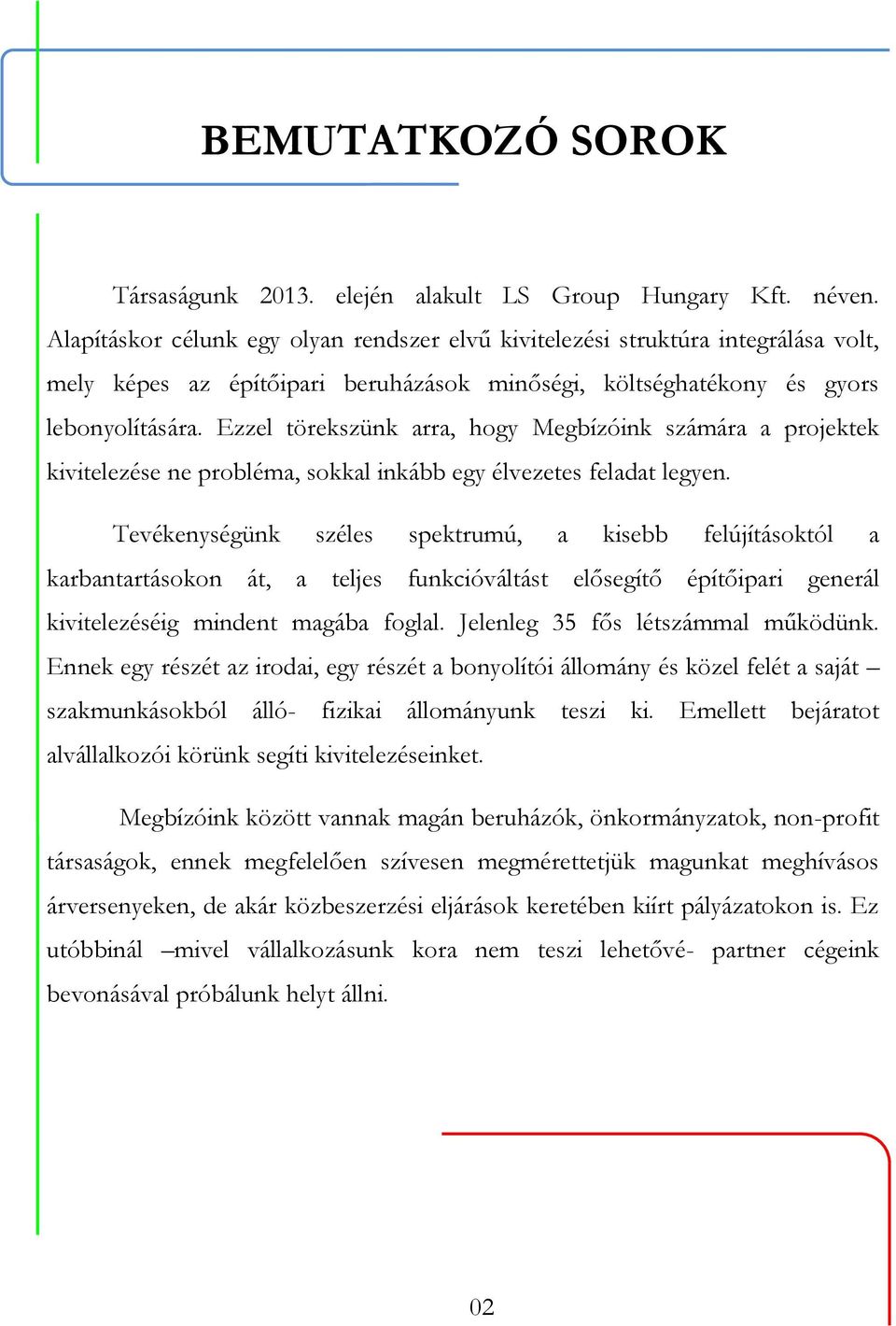 Ezzel törekszünk arra, hogy Megbízóink számára a projektek kivitelezése ne probléma, sokkal inkább egy élvezetes feladat legyen.