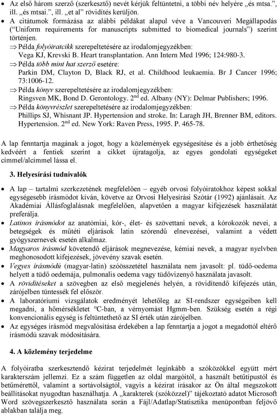 Példa folyóiratcikk szerepeltetésére az irodalomjegyzékben: Vega KJ, Krevski B. Heart transplantation. Ann Intern Med 1996; 124:980-3.