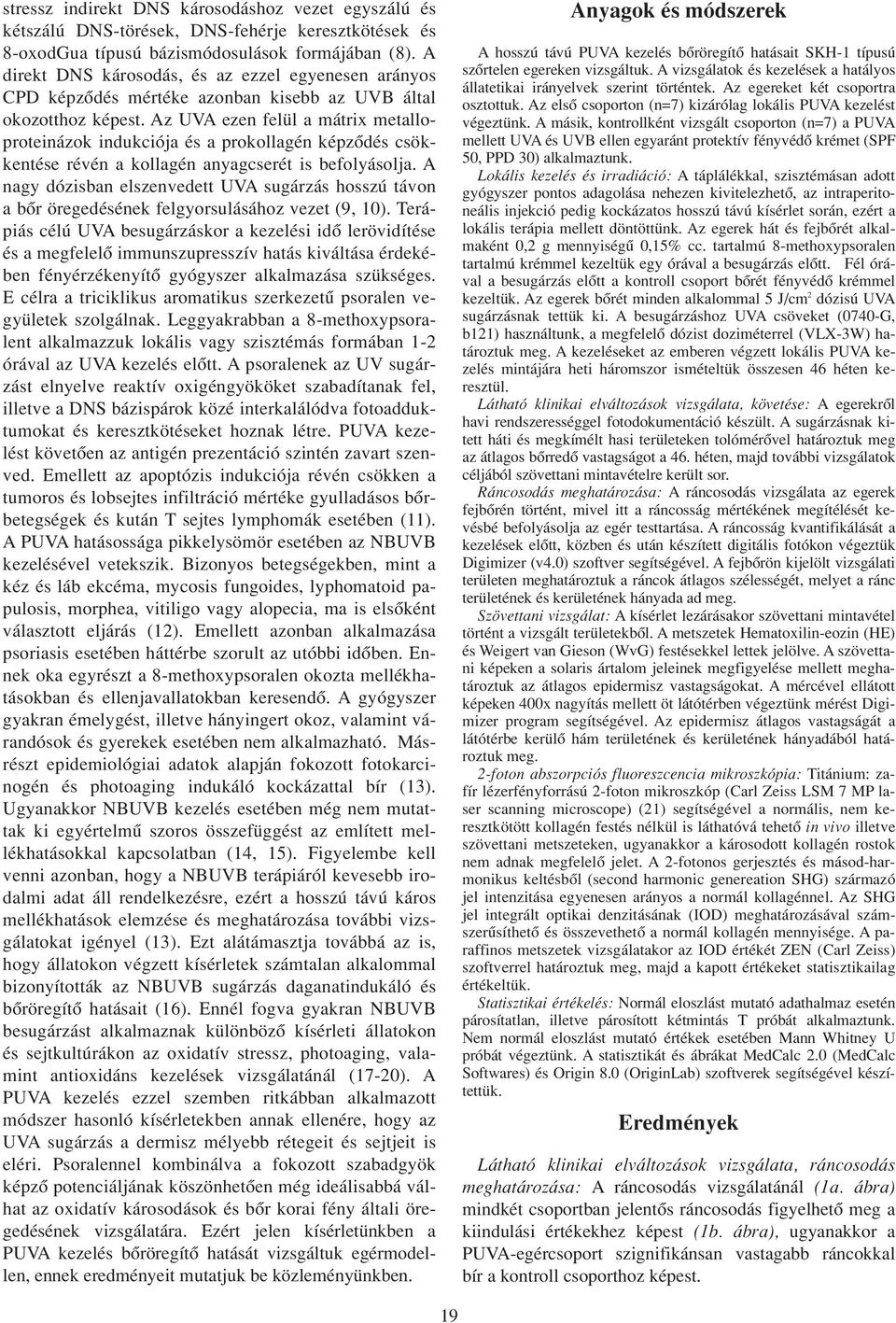 Az UVA ezen felül a mátrix metalloproteinázok indukciója és a prokollagén képzôdés csökkentése révén a kollagén anyagcserét is befolyásolja.