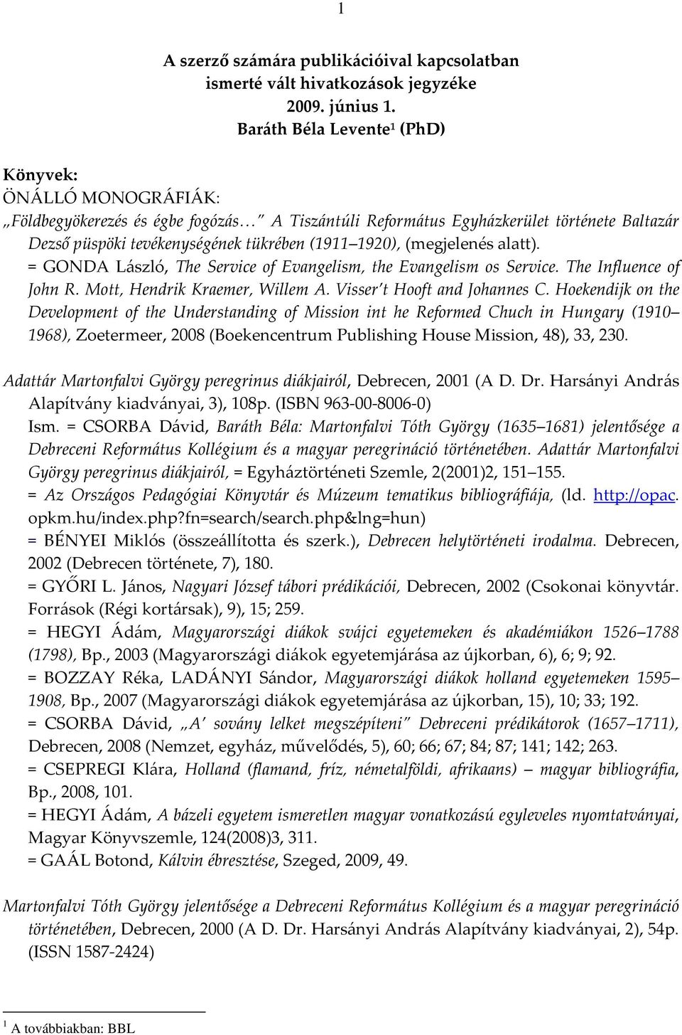 (megjelenés alatt). = GONDA László, The Service of Evangelism, the Evangelism os Service. The Influence of John R. Mott, Hendrik Kraemer, Willem A. Visser t Hooft and Johannes C.