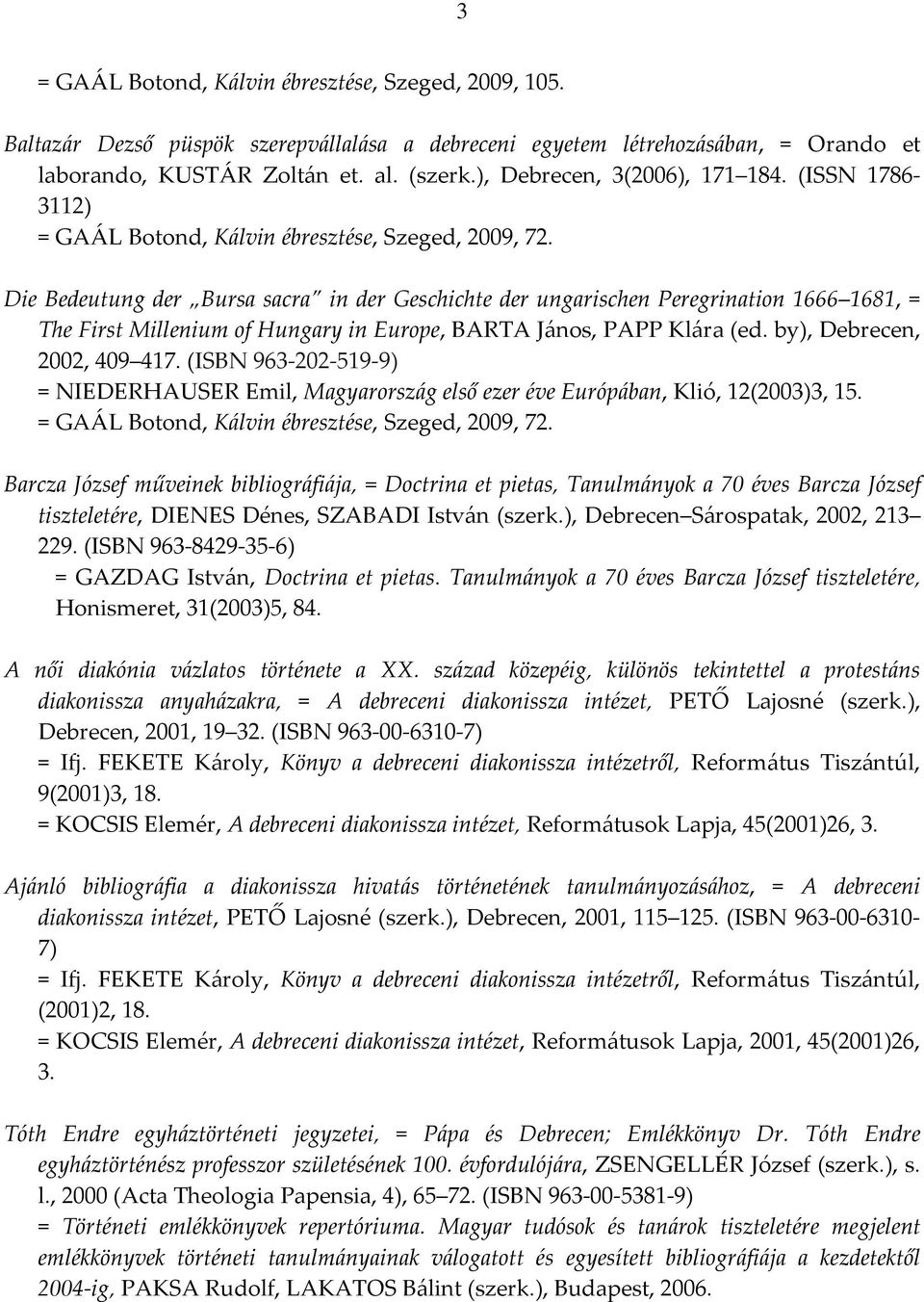 (ISSN 1786-3112) Die Bedeutung der Bursa sacra in der Geschichte der ungarischen Peregrination 1666 1681, = The First Millenium of Hungary in Europe, BARTA János, PAPP Klára (ed.