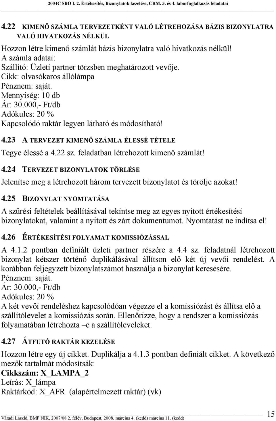 23 A TERVEZET KIMENŐ SZÁMLA ÉLESSÉ TÉTELE Tegye élessé a 4.22 sz. feladatban létrehozott kimenő számlát! 4.24 TERVEZET BIZONYLATOK TÖRLÉSE Jelenítse meg a létrehozott három tervezett bizonylatot és törölje azokat!