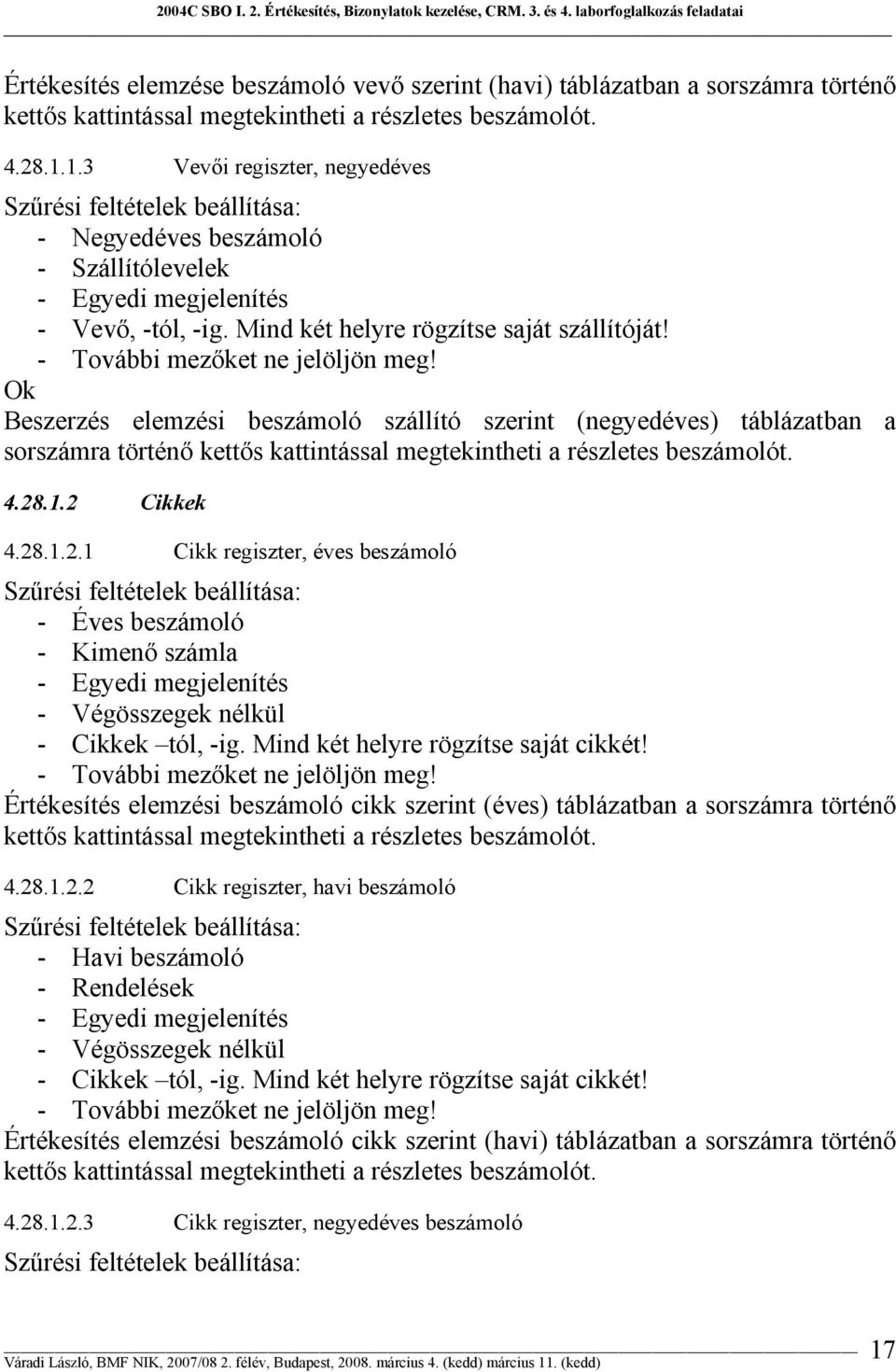 - További mezőket ne jelöljön meg! Ok Beszerzés elemzési beszámoló szállító szerint (negyedéves) táblázatban a sorszámra történő kettős kattintással megtekintheti a részletes beszámolót. 4.28.1.