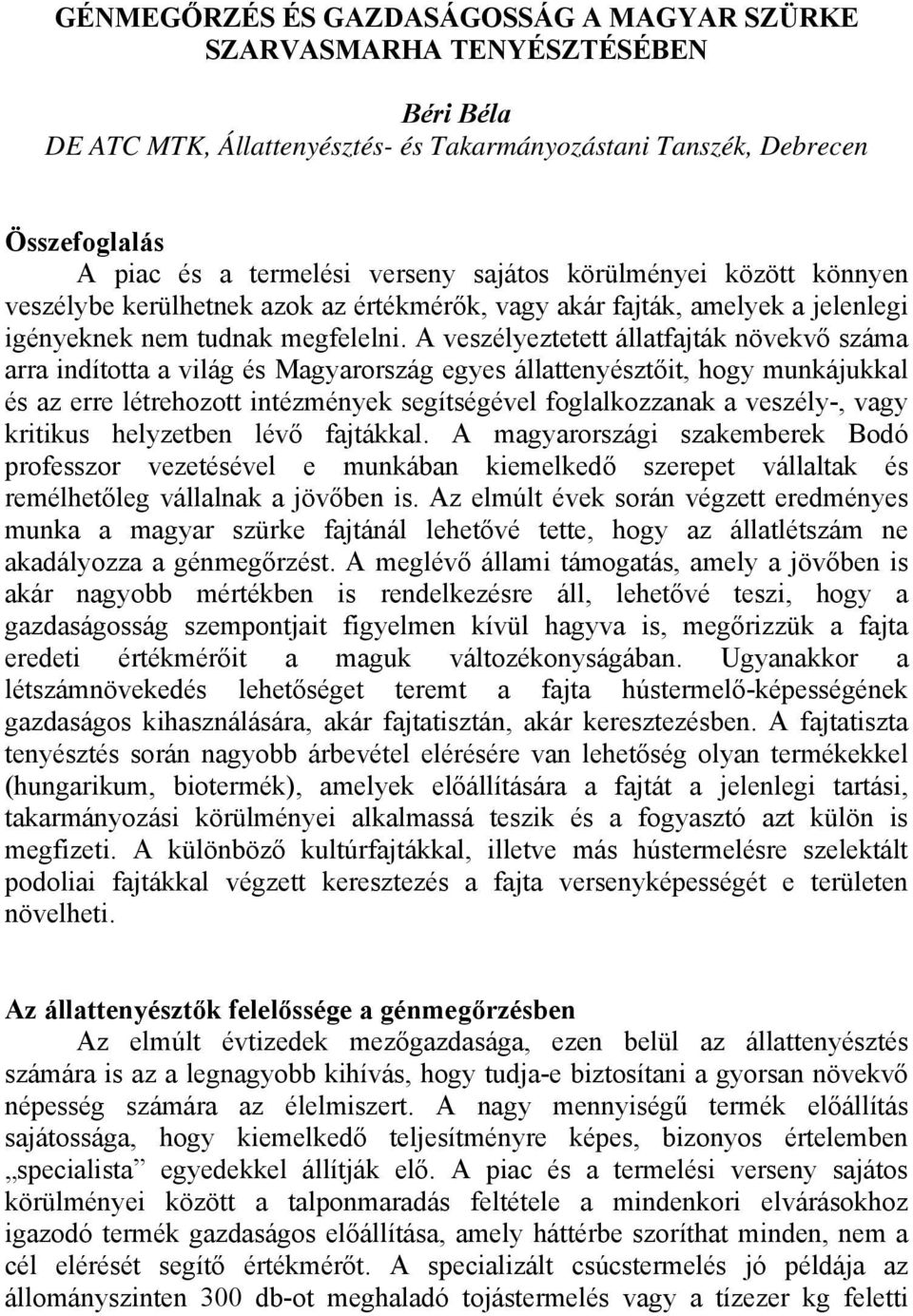 A veszélyeztetett állatfajták növekvő száma arra indította a világ és Magyarország egyes állattenyésztőit, hogy munkájukkal és az erre létrehozott intézmények segítségével foglalkozzanak a veszély-,