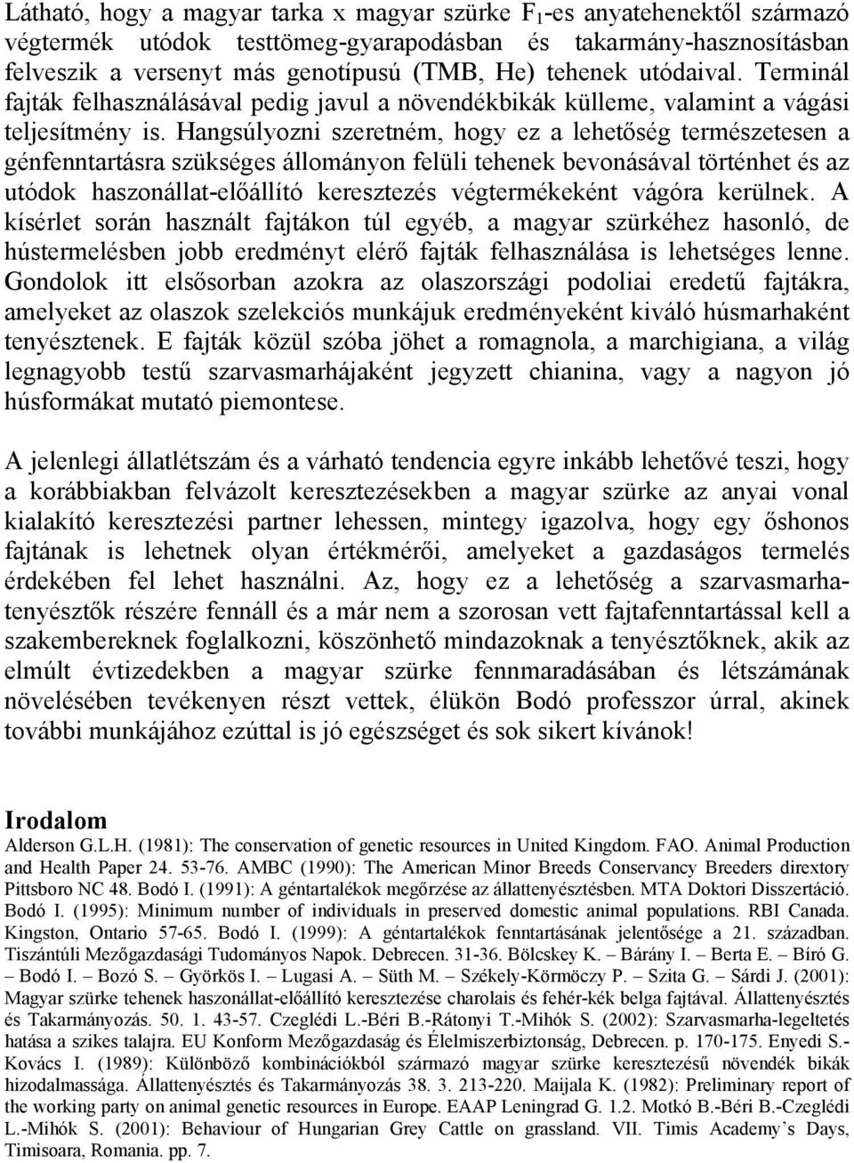 Hangsúlyozni szeretném, hogy ez a lehetőség természetesen a génfenntartásra szükséges állományon felüli tehenek bevonásával történhet és az utódok haszonállat-előállító keresztezés végtermékeként