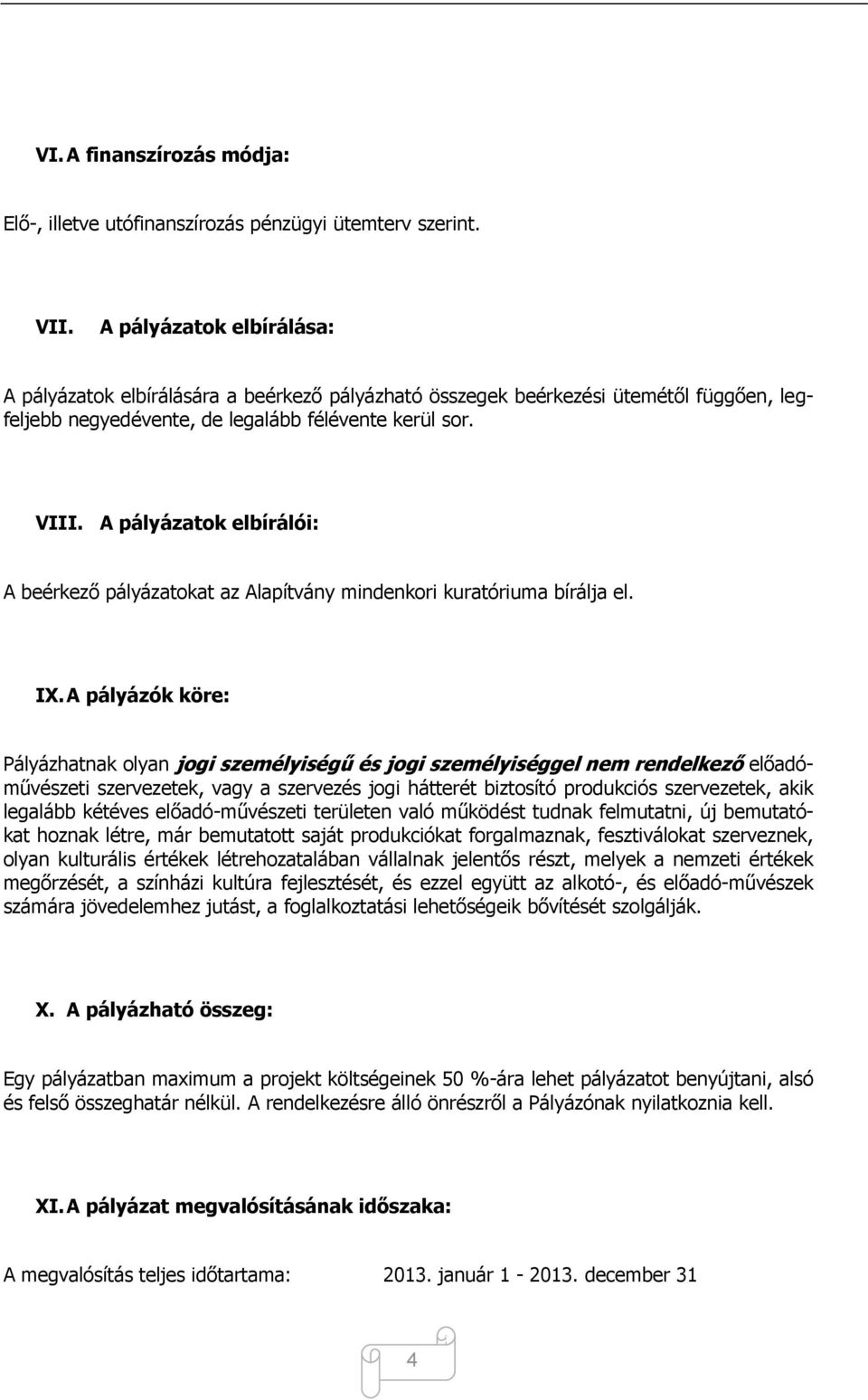 A pályázatok elbírálói: A beérkező pályázatokat az Alapítvány mindenkori kuratóriuma bírálja el. IX.