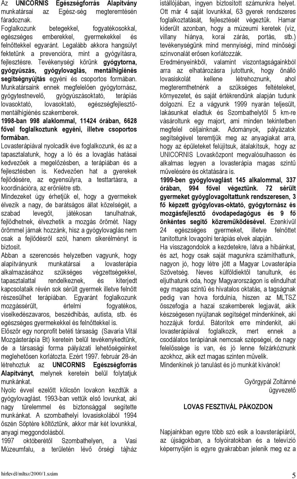 Tevékenységi körünk gyógytorna, gyógyúszás, gyógylovaglás, mentálhigiénés segítségnyújtás egyéni és csoportos formában.