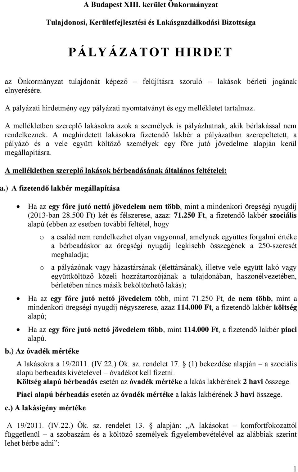 A pályázati hirdetmény egy pályázati nyomtatványt és egy mellékletet tartalmaz. A mellékletben szereplő lakásokra azok a személyek is pályázhatnak, akik bérlakással nem rendelkeznek.