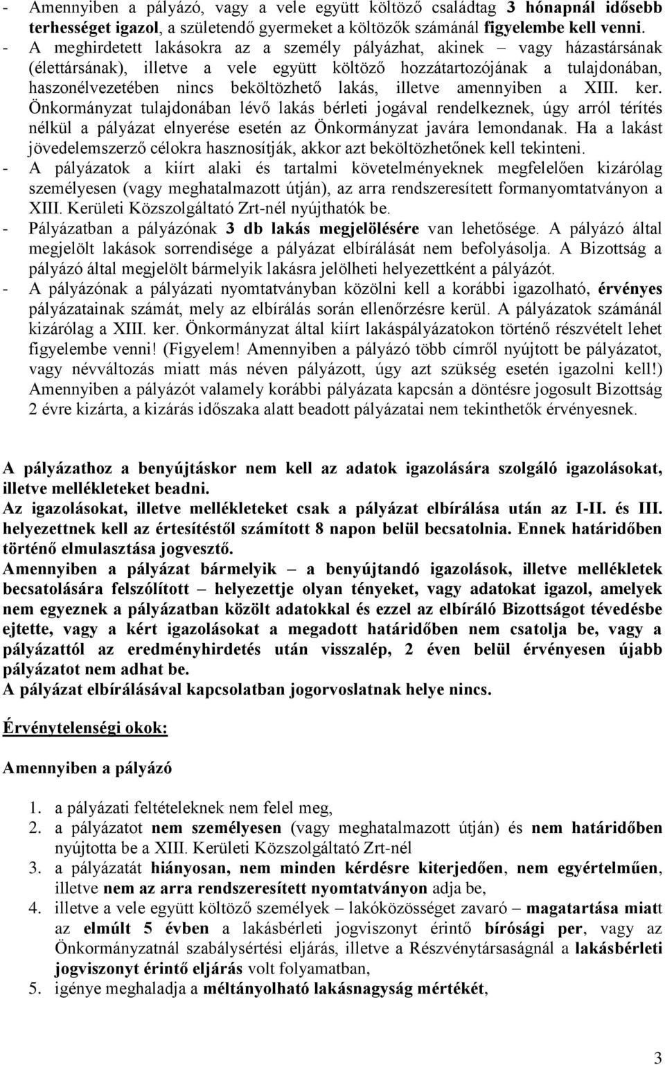 lakás, illetve amennyiben a XIII. ker. Önkormányzat tulajdonában lévő lakás bérleti jogával rendelkeznek, úgy arról térítés nélkül a pályázat elnyerése esetén az Önkormányzat javára lemondanak.