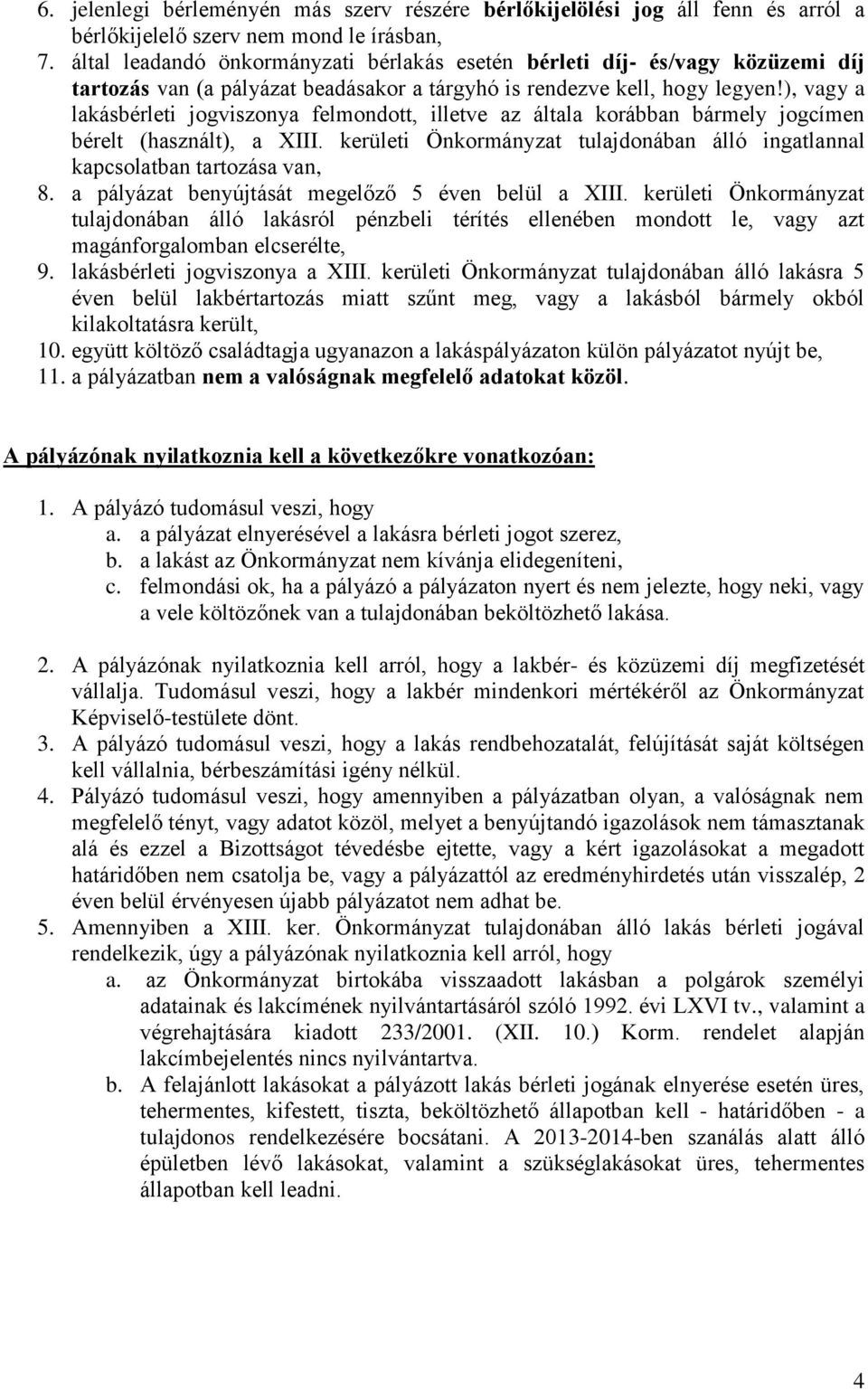 ), vagy a lakásbérleti jogviszonya felmondott, illetve az általa korábban bármely jogcímen bérelt (használt), a XIII. kerületi Önkormányzat tulajdonában álló ingatlannal kapcsolatban tartozása van, 8.