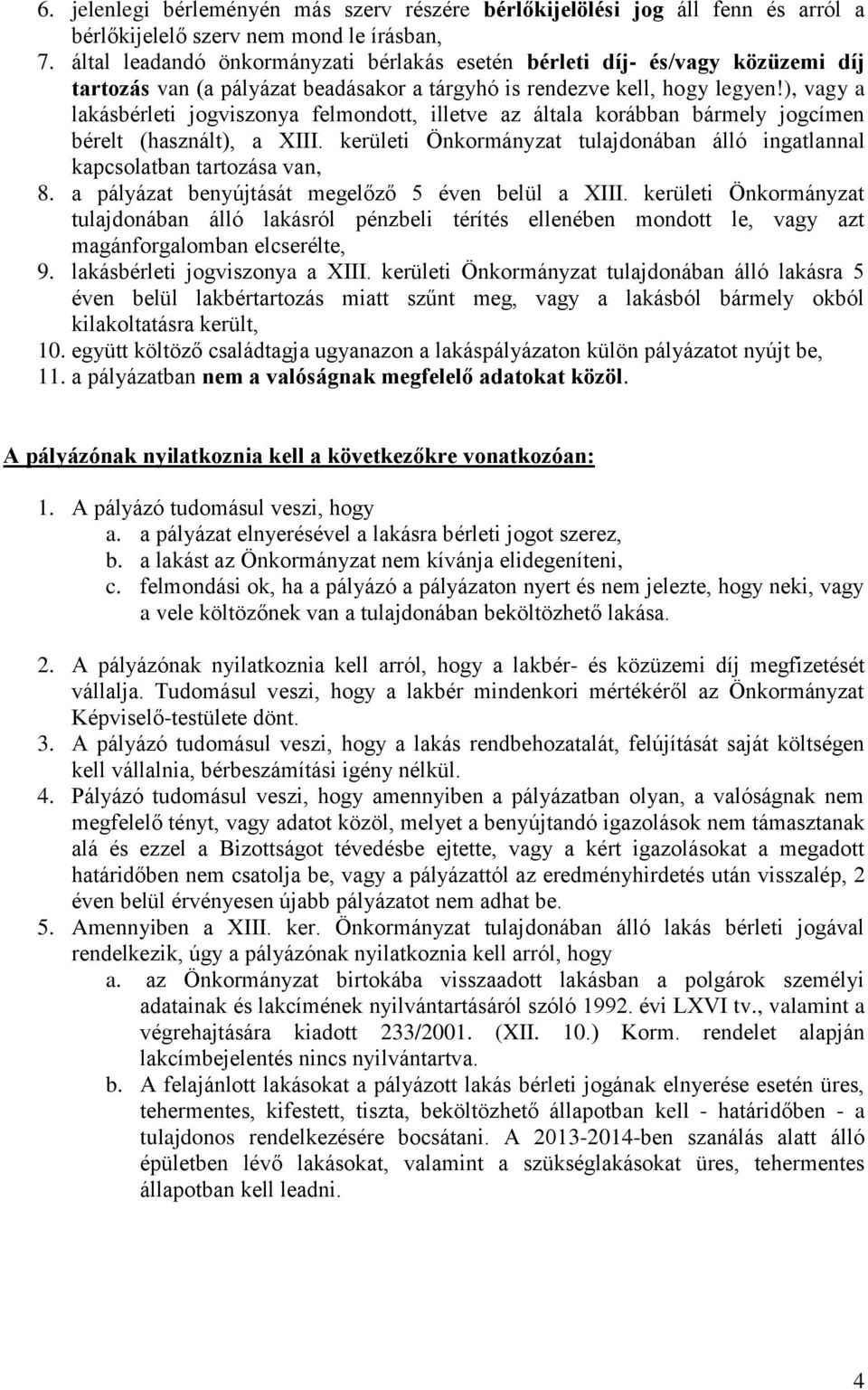 ), vagy a lakásbérleti jogviszonya felmondott, illetve az általa korábban bármely jogcímen bérelt (használt), a XIII. kerületi Önkormányzat tulajdonában álló ingatlannal kapcsolatban tartozása van, 8.