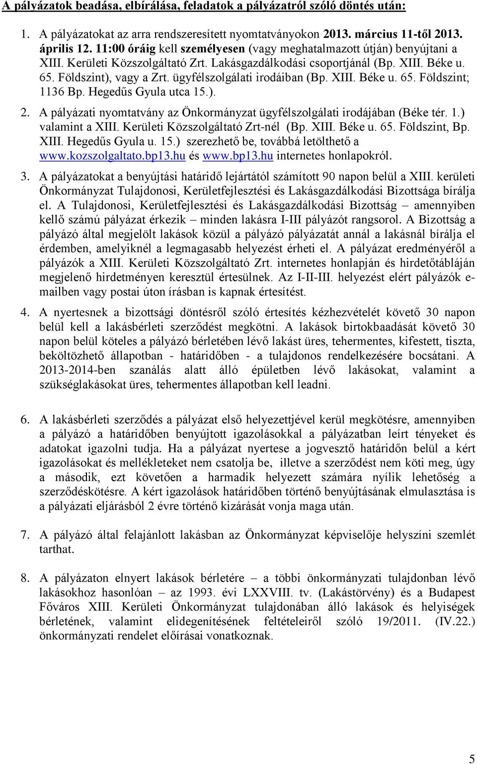 ügyfélszolgálati irodáiban (Bp. XIII. Béke u. 65. Földszint; 1136 Bp. Hegedűs Gyula utca 15.). 2. A pályázati nyomtatvány az Önkormányzat ügyfélszolgálati irodájában (Béke tér. 1.) valamint a XIII.