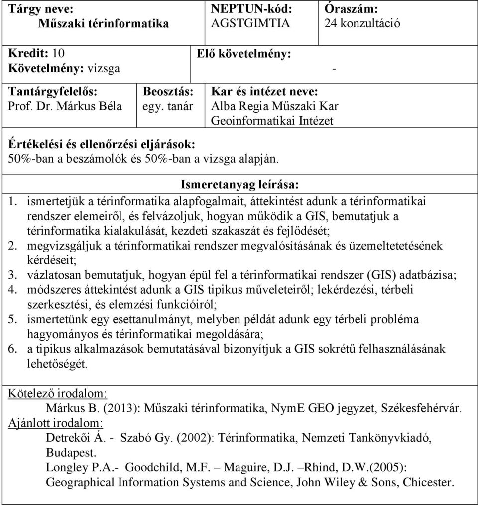 és fejlődését; 2. megvizsgáljuk a térinformatikai rendszer megvalósításának és üzemeltetetésének kérdéseit; 3. vázlatosan bemutatjuk, hogyan épül fel a térinformatikai rendszer (GIS) adatbázisa; 4.