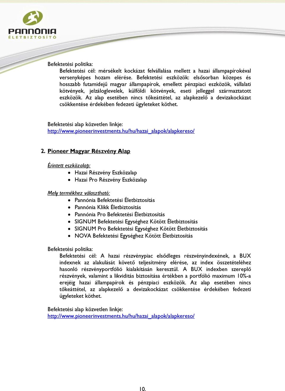 származtatott eszközök. Az alap esetében nincs tőkeáttétel, az alapkezelő a devizakockázat csökkentése érdekében fedezeti ügyleteket köthet. http://www.pioneerinvestments.