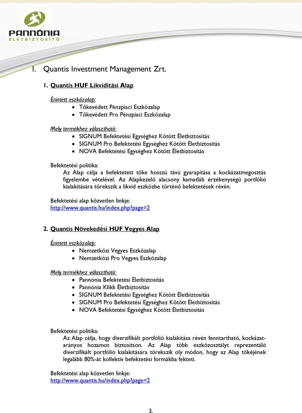 Az Alapkezelő alacsony kamatláb érzékenységű portfólió kialakítására törekszik a likvid eszközbe történő befektetések révén. http://www.quantis.hu/index.php?page=2 2.