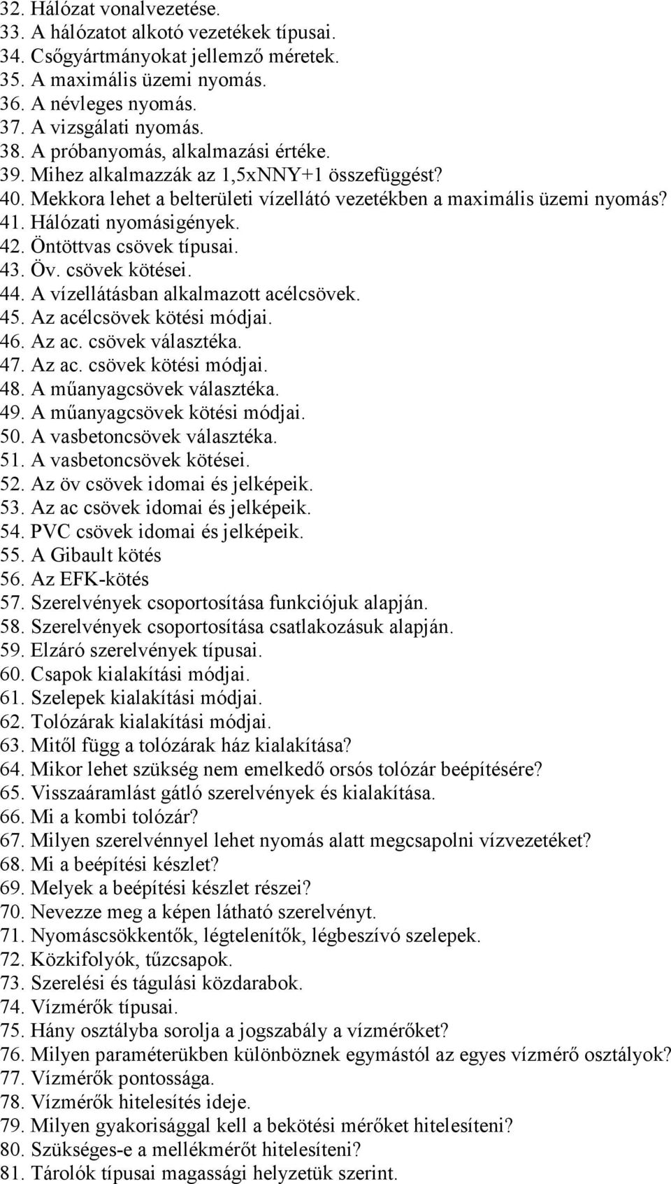 Öntöttvas csövek típusai. 43. Öv. csövek kötései. 44. A vízellátásban alkalmazott acélcsövek. 45. Az acélcsövek kötési módjai. 46. Az ac. csövek választéka. 47. Az ac. csövek kötési módjai. 48.