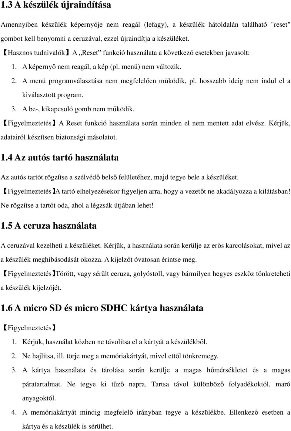 hosszabb ideig nem indul el a kiválasztott program. 3. A be-, kikapcsoló gomb nem működik. Figyelmeztetés A Reset funkció használata során minden el nem mentett adat elvész.