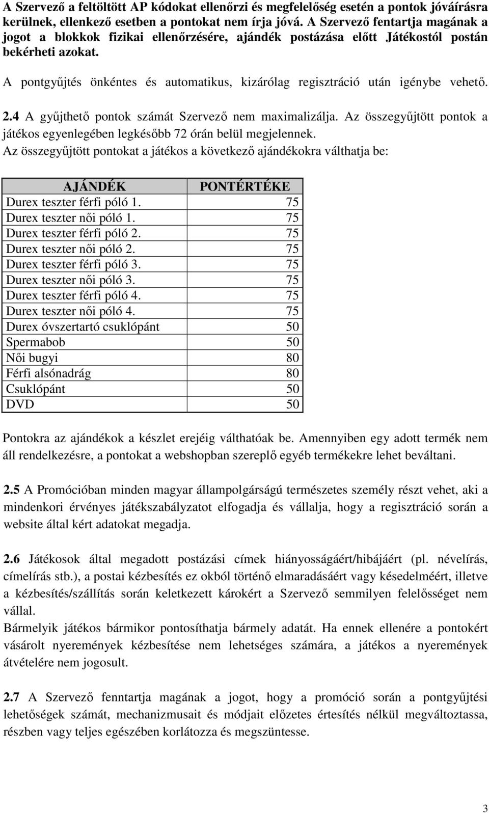 A pontgyőjtés önkéntes és automatikus, kizárólag regisztráció után igénybe vehetı. 2.4 A győjthetı pontok számát Szervezı nem maximalizálja.