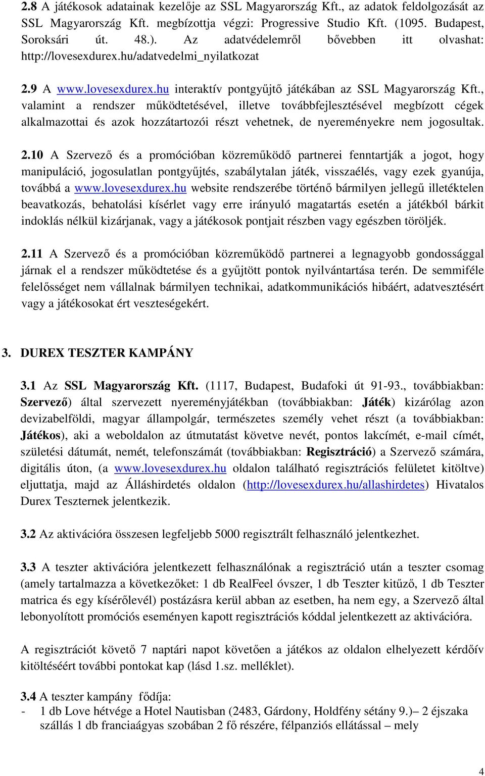 , valamint a rendszer mőködtetésével, illetve továbbfejlesztésével megbízott cégek alkalmazottai és azok hozzátartozói részt vehetnek, de nyereményekre nem jogosultak. 2.