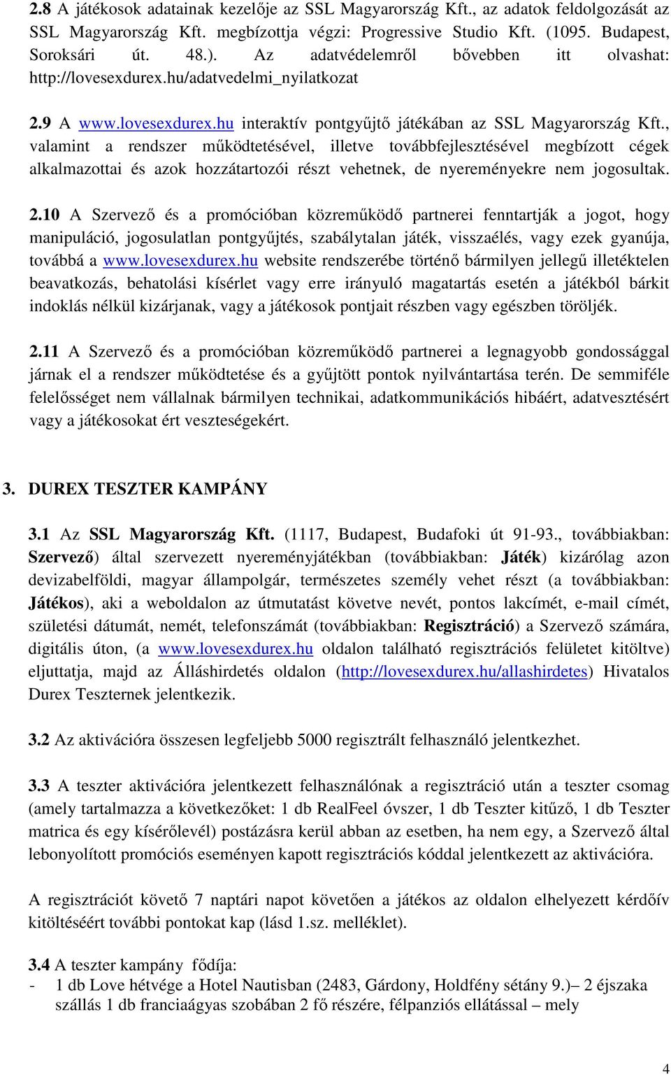 , valamint a rendszer mőködtetésével, illetve továbbfejlesztésével megbízott cégek alkalmazottai és azok hozzátartozói részt vehetnek, de nyereményekre nem jogosultak. 2.