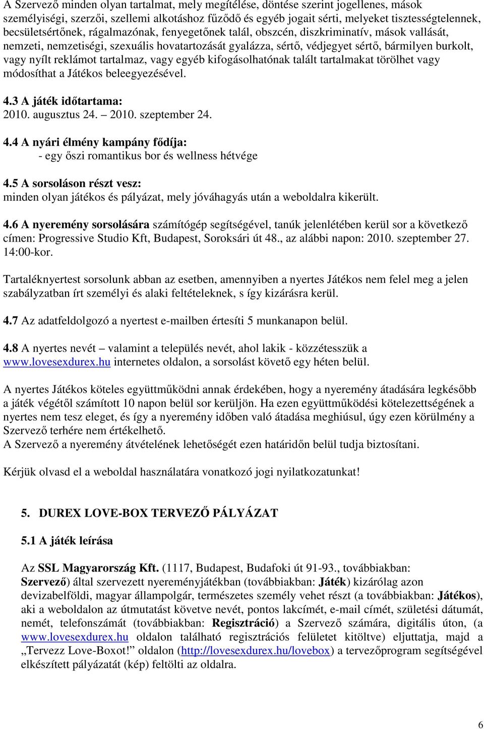 nyílt reklámot tartalmaz, vagy egyéb kifogásolhatónak talált tartalmakat törölhet vagy módosíthat a Játékos beleegyezésével. 4.