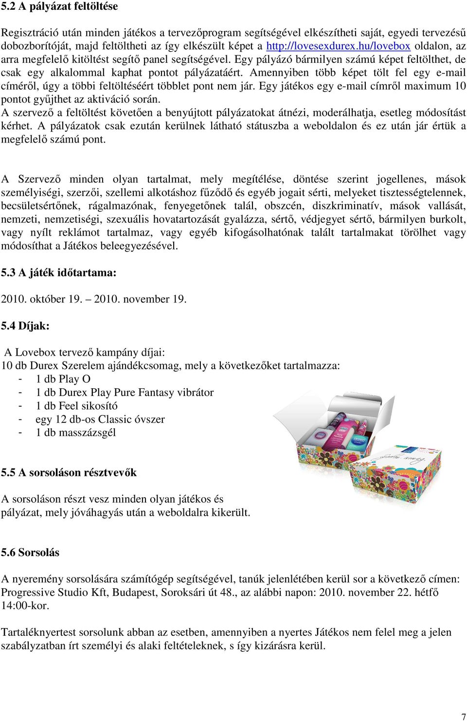 Amennyiben több képet tölt fel egy e-mail címérıl, úgy a többi feltöltéséért többlet pont nem jár. Egy játékos egy e-mail címrıl maximum 10 pontot győjthet az aktiváció során.