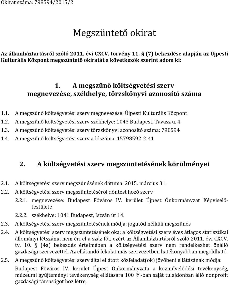2. A megszűnő költségvetési szerv székhelye: 1043 Budapest, Tavasz u. 4. 1.3. A megszűnő költségvetési szerv törzskönyvi azonosító száma: 798594 1.4. A megszűnő költségvetési szerv adószáma: 15798592-2-41 2.