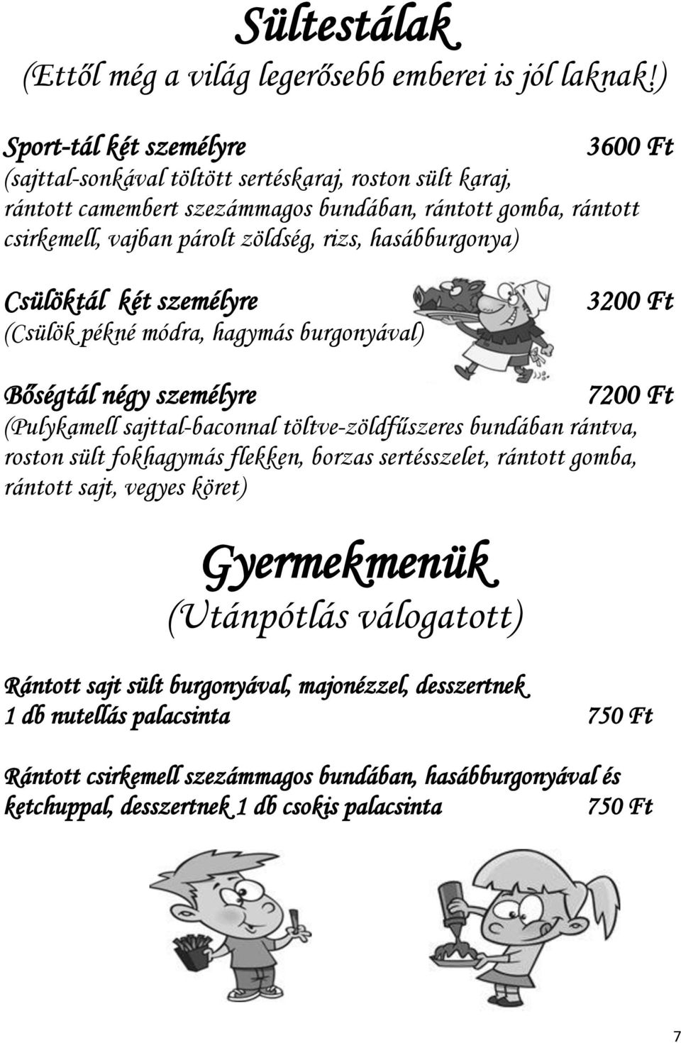 hasábburgonya) Csülöktál két személyre (Csülök pékné módra, hagymás burgonyával) 3200 Ft Bőségtál négy személyre 7200 Ft (Pulykamell sajttal-baconnal töltve-zöldfűszeres bundában rántva, roston