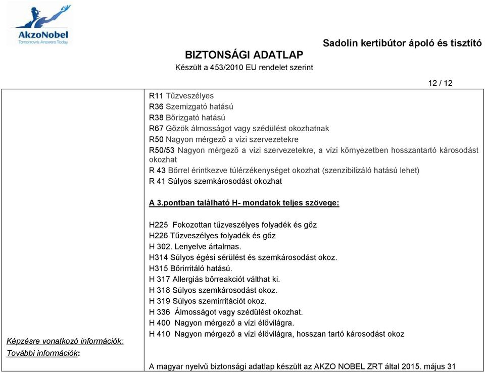 pontban található H- mondatok teljes szövege: Képzésre vonatkozó információk: További információk: H225 Fokozottan tűzveszélyes folyadék és gőz H226 Tűzveszélyes folyadék és gőz H 302.