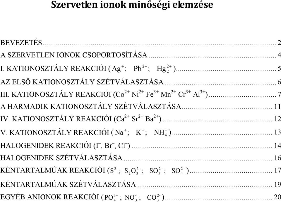 .. 11 IV. KATIONOSZTÁLY REAKCIÓI (Ca 2+ Sr 2+ Ba 2+ )... 12 V. KATIONOSZTÁLY REAKCIÓI ( Na ; K ; NH 4 )... 1 HALOGENIDEK REAKCIÓI (I, Br, Cl ).