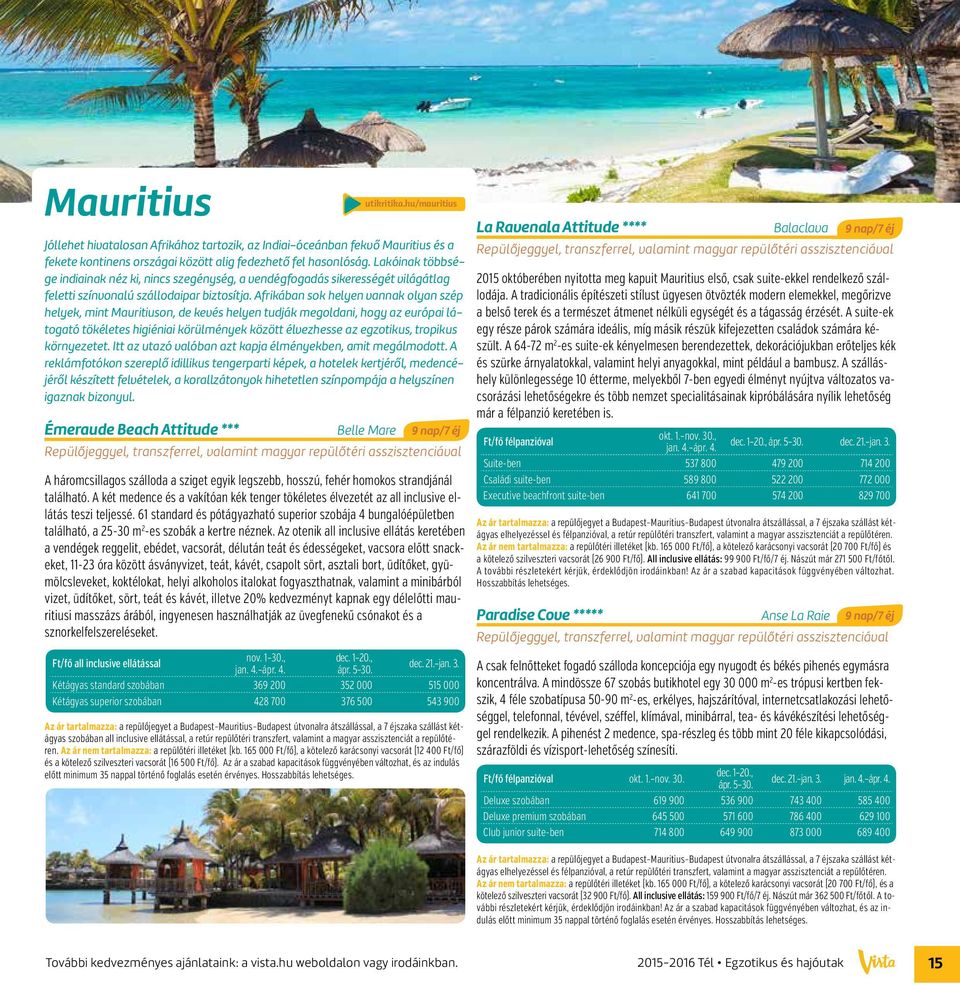 Afrikában sok helyen vannak olyan szép helyek, mint Mauritiuson, de kevés helyen tudják megoldani, hogy az európai látogató tökéletes higiéniai körülmények között élvezhesse az egzotikus, tropikus