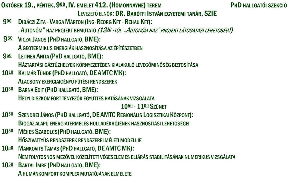 ) 9 30 VICZAI JÁNOS (PHD HALLGATÓ, BME): A GEOTERMIKUS ENERGIÁK HASZNOSÍTÁSA AZ ÉPÍTÉSZETBEN 9 50 LEITNER ANITA (PHD HALLGATÓ, BME): HÁZTARTÁSI GÁZTŰZHELYEK KÖRNYEZETÉBEN KIALAKULÓ LEVEGŐMINŐSÉG