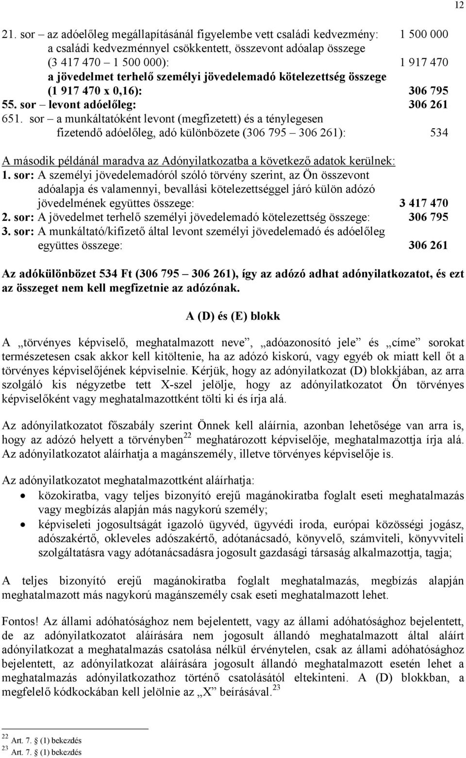 személyi jövedelemadó kötelezettség összege (1 917 470 x 0,16): 306 795 55. sor levont adóelőleg: 306 261 651.