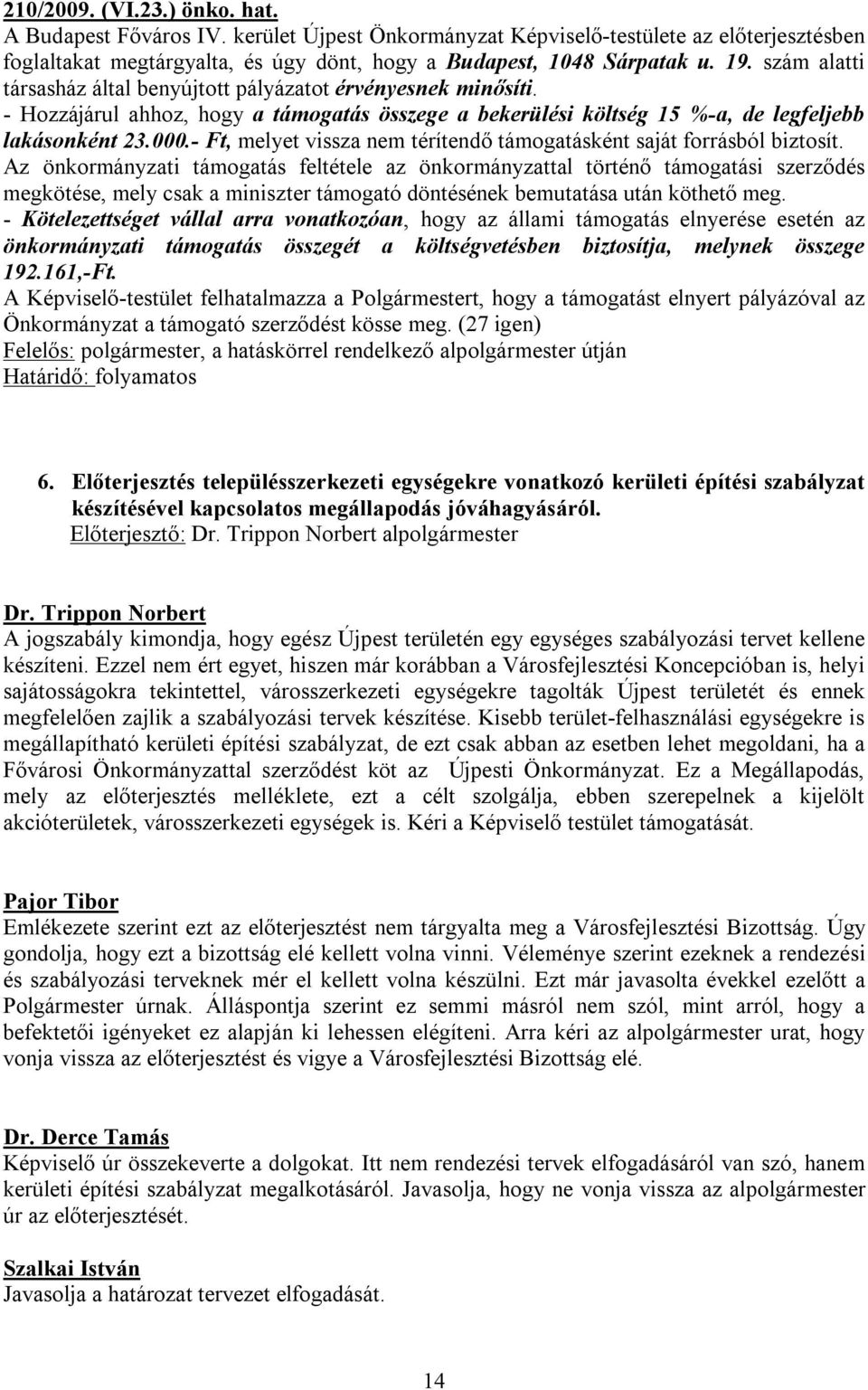Trippon Norbert A jogszabály kimondja, hogy egész Újpest területén egy egységes szabályozási tervet kellene készíteni.