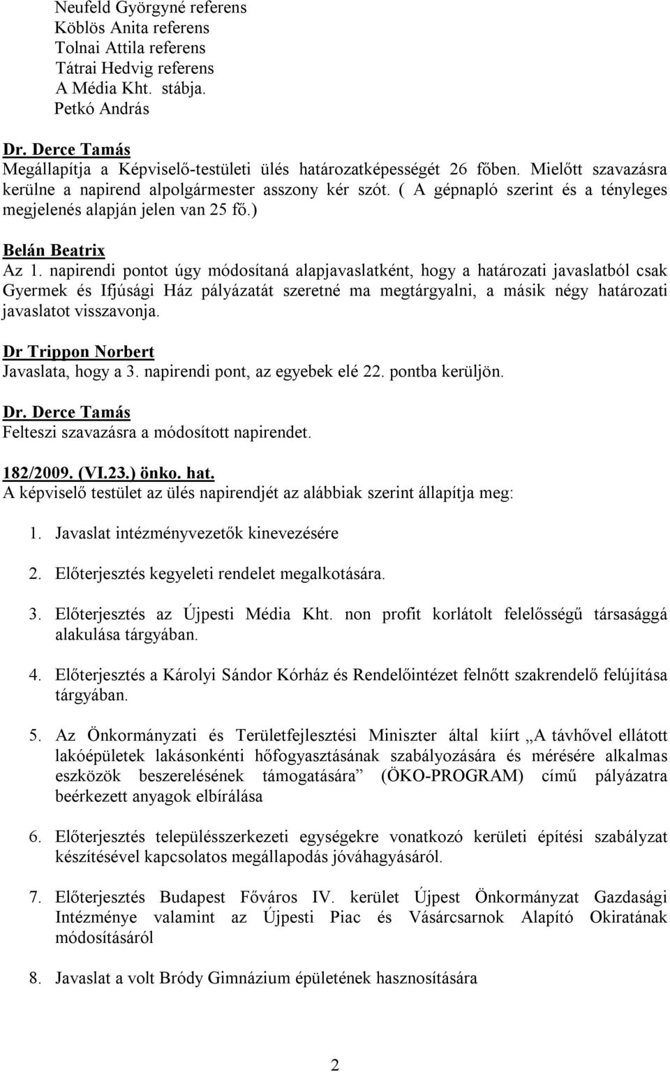 napirendi pontot úgy módosítaná alapjavaslatként, hogy a határozati javaslatból csak Gyermek és Ifjúsági Ház pályázatát szeretné ma megtárgyalni, a másik négy határozati javaslatot visszavonja.