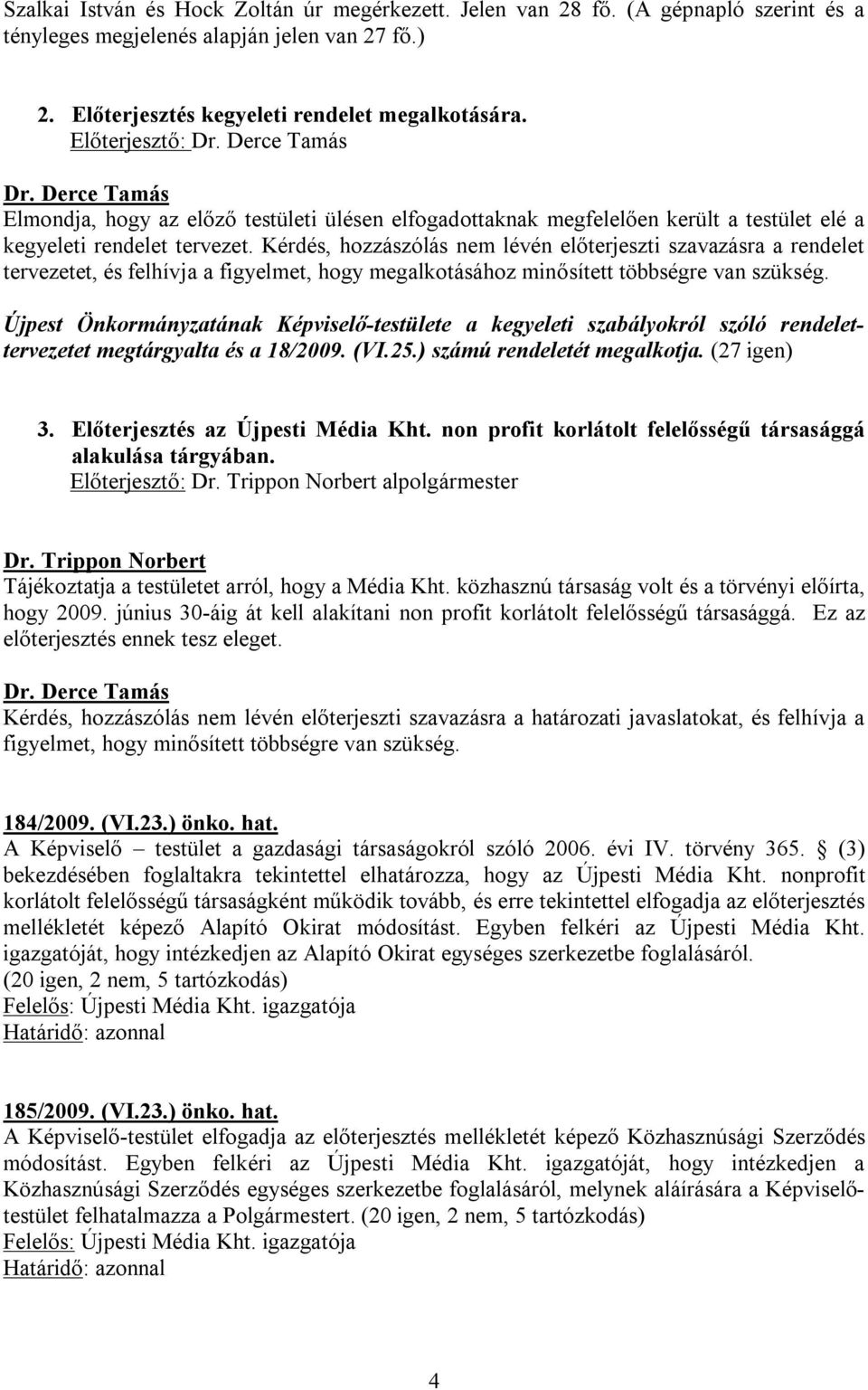 Kérdés, hozzászólás nem lévén előterjeszti szavazásra a rendelet tervezetet, és felhívja a figyelmet, hogy megalkotásához minősített többségre van szükség.