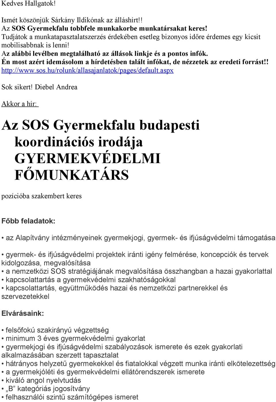 Én most azért idemásolom a hírdetésben talált infókat, de nézzetek az eredeti forrást!! http://www.sos.hu/rolunk/allasajanlatok/pages/default.aspx Sok sikert!