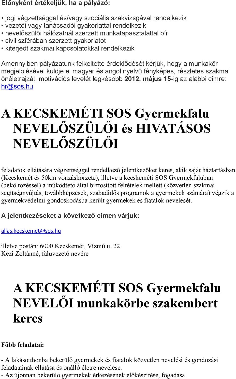 el magyar és angol nyelvű fényképes, részletes szakmai önéletrajzát, motivációs levelét legkésőbb 2012. május 15-ig az alábbi címre: hr@sos.