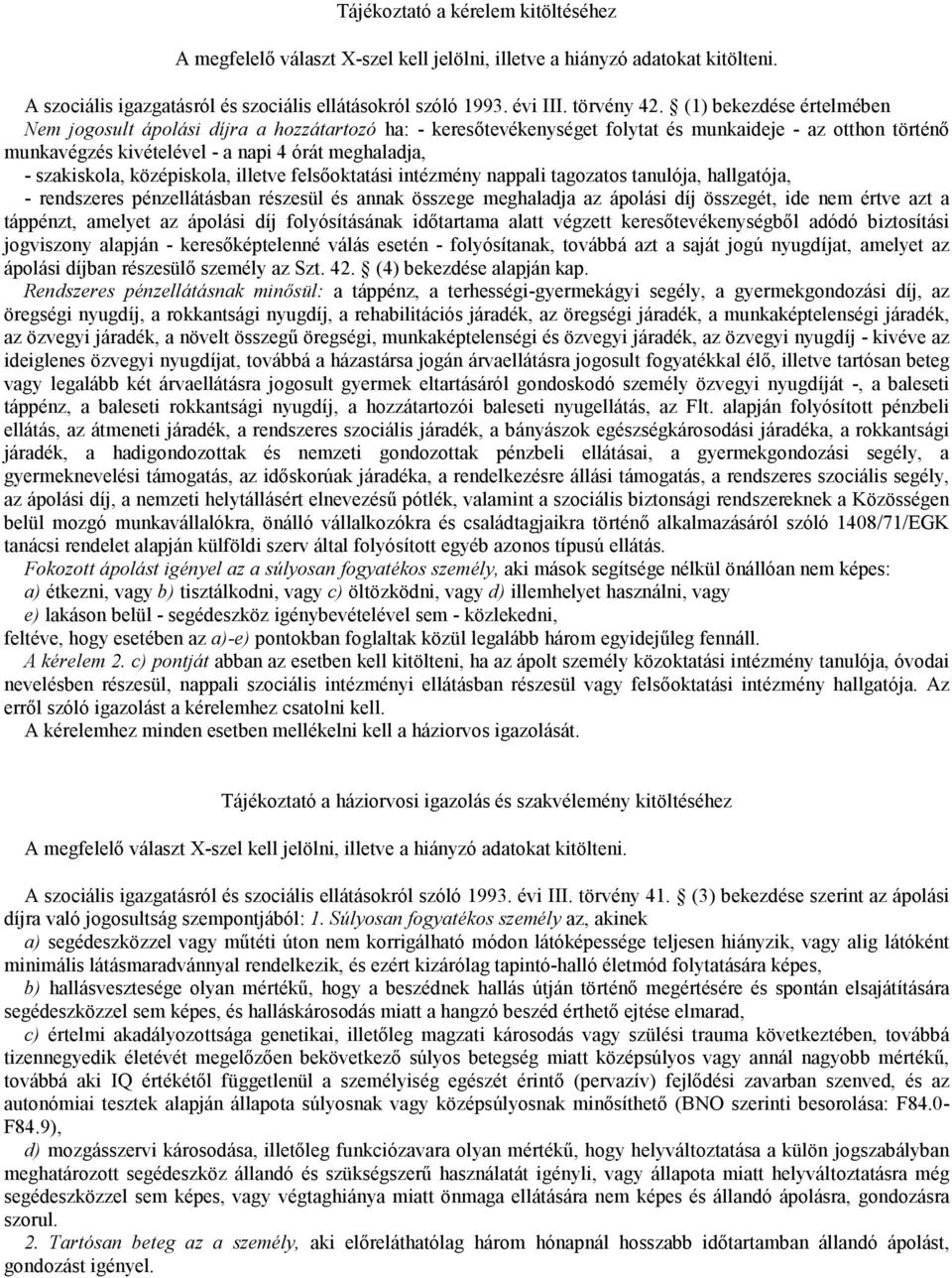 szakiskola, középiskola, illetve felsőoktatási intézmény nappali tagozatos tanulója, hallgatója, - rendszeres pénzellátásban részesül és annak összege meghaladja az ápolási díj összegét, ide nem