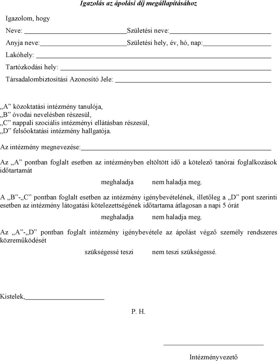 Az intézmény megnevezése: Az A pontban foglalt esetben az intézményben eltöltött idő a kötelező tanórai foglalkozások időtartamát meghaladja nem haladja meg.